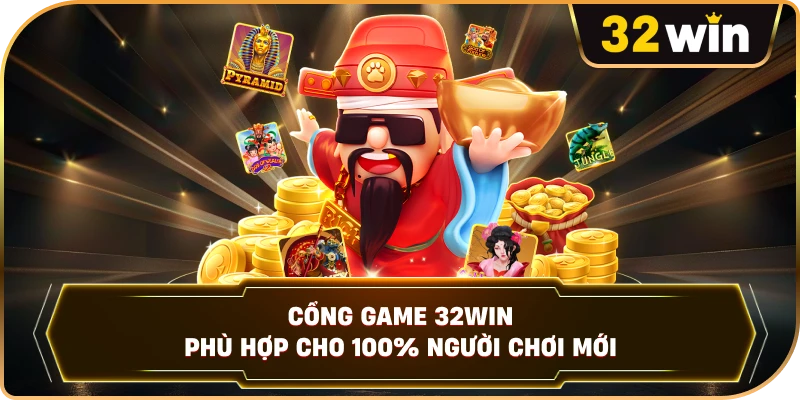 Cổng game 32WIN phù hợp cho 100% người chơi mới