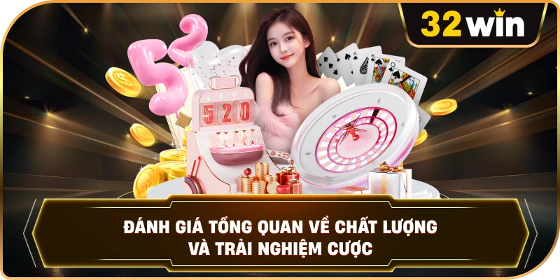 Đánh giá tổng quan về chất lượng và trải nghiệm cược