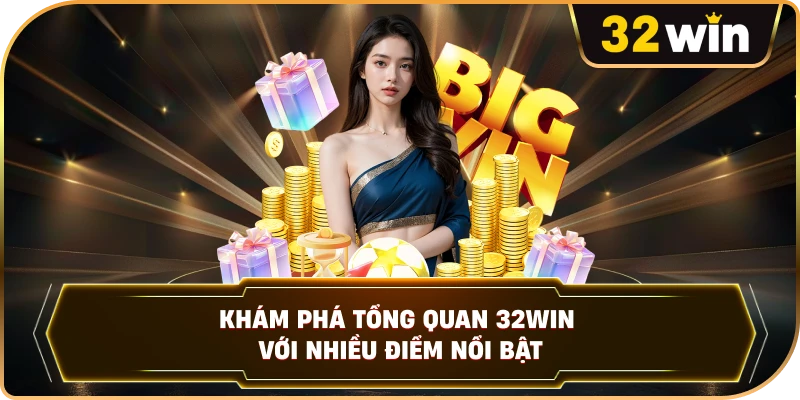 Khám phá tổng quan 32WIN với nhiều điểm nổi bật